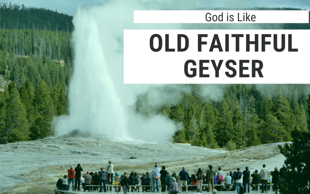 God is Like Old Faithful Geyser